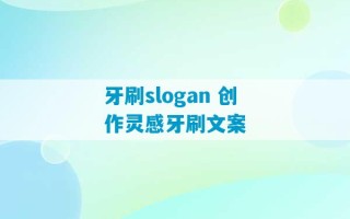 牙刷slogan 创作灵感牙刷文案