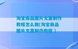 淘宝商品图片文案制作教程怎么做(淘宝商品图片文案制作教程 )