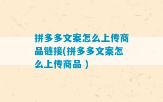 拼多多文案怎么上传商品链接(拼多多文案怎么上传商品 )