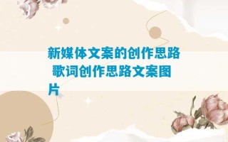 新媒体文案的创作思路 歌词创作思路文案图片