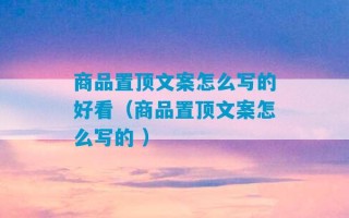 商品置顶文案怎么写的好看（商品置顶文案怎么写的 ）