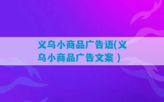 义乌小商品广告语(义乌小商品广告文案 )