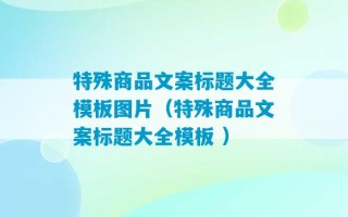 特殊商品文案标题大全模板图片（特殊商品文案标题大全模板 ）