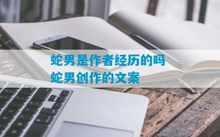 蛇男是作者经历的吗 蛇男创作的文案