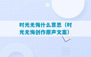 时光无悔什么意思（时光无悔创作原声文案）