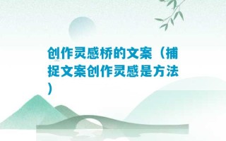 创作灵感桥的文案（捕捉文案创作灵感是方法）