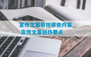 宣传文案包括哪些内容 宣传文案创作要点