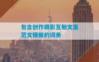 包含创作摄影互勉文案范文模板的词条