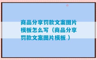 商品分享罚款文案图片模板怎么写（商品分享罚款文案图片模板 ）