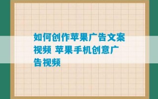 如何创作苹果广告文案视频 苹果手机创意广告视频