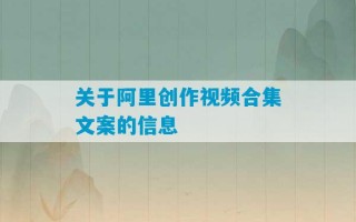 关于阿里创作视频合集文案的信息