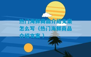 热门海鲜商品介绍文案怎么写（热门海鲜商品介绍文案 ）