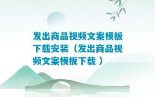 发出商品视频文案模板下载安装（发出商品视频文案模板下载 ）