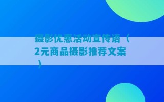 摄影优惠活动宣传语（2元商品摄影推荐文案 ）