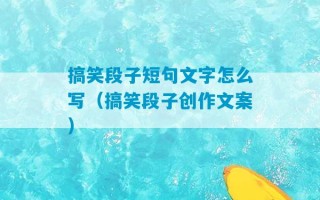 搞笑段子短句文字怎么写（搞笑段子创作文案）