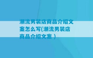 潮流男装店商品介绍文案怎么写(潮流男装店商品介绍文案 )