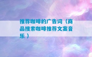 推荐咖啡的广告词（商品搜索咖啡推荐文案音乐 ）