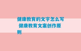 健康教育的文字怎么写 健康教育文案创作原则