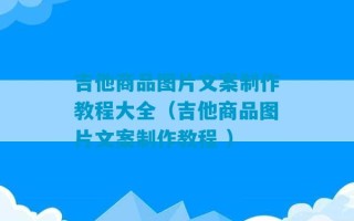 吉他商品图片文案制作教程大全（吉他商品图片文案制作教程 ）