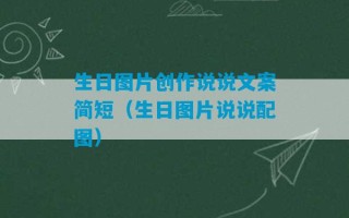 生日图片创作说说文案简短（生日图片说说配图）