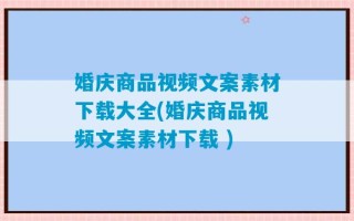 婚庆商品视频文案素材下载大全(婚庆商品视频文案素材下载 )