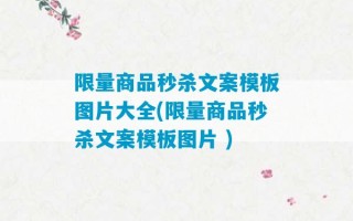 限量商品秒杀文案模板图片大全(限量商品秒杀文案模板图片 )