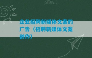 企业招聘新媒体文案的广告（招聘新媒体文案创作）