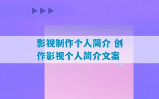 影视制作个人简介 创作影视个人简介文案