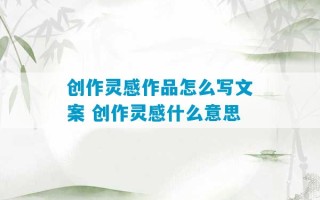 创作灵感作品怎么写文案 创作灵感什么意思