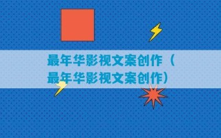 最年华影视文案创作（最年华影视文案创作）