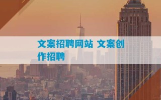 文案招聘网站 文案创作招聘