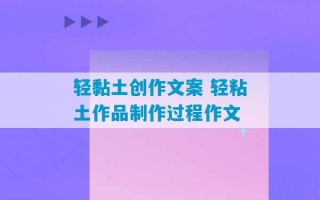 轻黏土创作文案 轻粘土作品制作过程作文