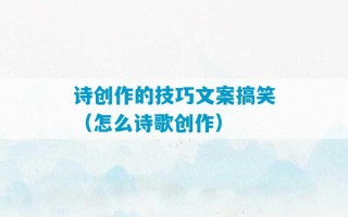 诗创作的技巧文案搞笑（怎么诗歌创作）