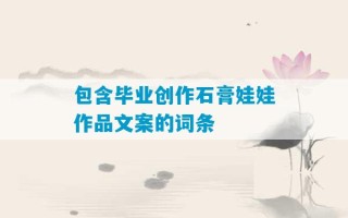 包含毕业创作石膏娃娃作品文案的词条