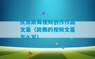 优质跳舞视频创作作品文案（跳舞的视频文案怎么写）