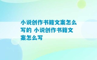 小说创作书籍文案怎么写的 小说创作书籍文案怎么写