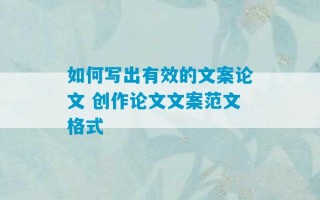 如何写出有效的文案论文 创作论文文案范文格式