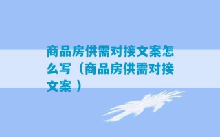 商品房供需对接文案怎么写（商品房供需对接文案 ）