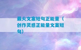 最火文案短句正能量（创作灵感正能量文案短句）