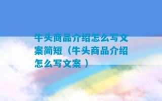 牛头商品介绍怎么写文案简短（牛头商品介绍怎么写文案 ）