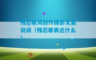 残忍歌词创作摄影文案说说（残忍歌表达什么）