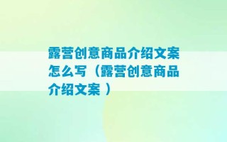 露营创意商品介绍文案怎么写（露营创意商品介绍文案 ）