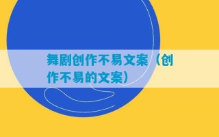 舞剧创作不易文案（创作不易的文案）