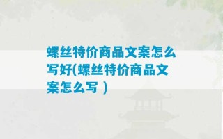 螺丝特价商品文案怎么写好(螺丝特价商品文案怎么写 )