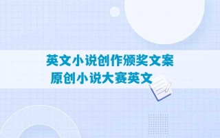 英文小说创作颁奖文案 原创小说大赛英文