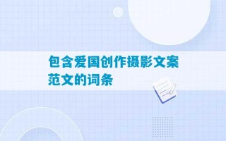 包含爱国创作摄影文案范文的词条