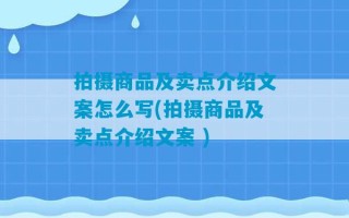 拍摄商品及卖点介绍文案怎么写(拍摄商品及卖点介绍文案 )