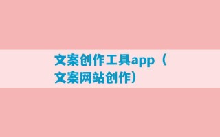 文案创作工具app（文案网站创作）