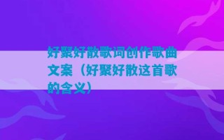 好聚好散歌词创作歌曲文案（好聚好散这首歌的含义）