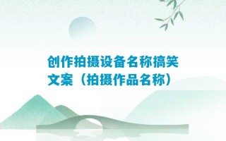 创作拍摄设备名称搞笑文案（拍摄作品名称）